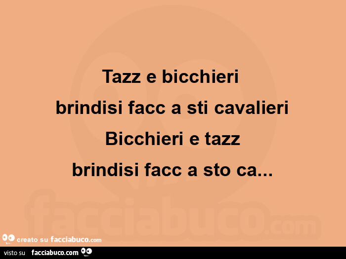 Tazz e bicchieri  brindisi facc a sti cavalieri bicchieri e tazz brindisi facc a sto ca