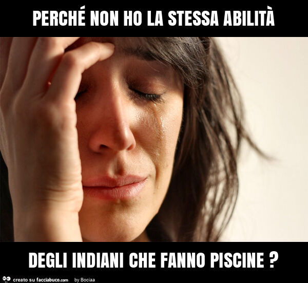 Perché non ho la stessa abilità degli indiani che fanno piscine?