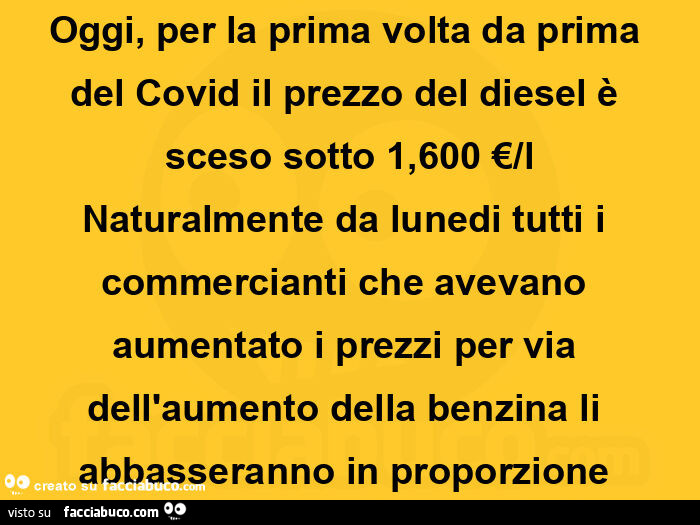 Oggi, per la prima volta da prima del covid il prezzo del diesel è sceso sotto 1,600 €/l naturalmente da lunedi tutti i commercianti che avevano aumentato i prezzi per via dell'aumento della benzina li abbasseranno in proporzione 