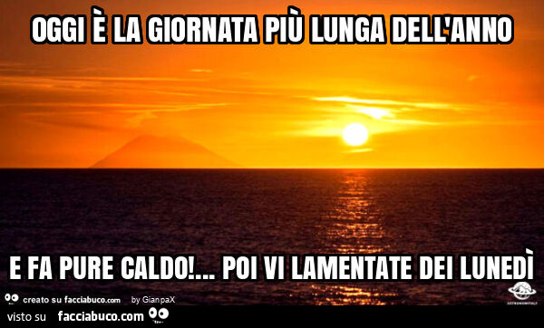 Oggi è la giornata più lunga dell'anno e fa pure caldo! … Poi vi lamentate dei lunedì