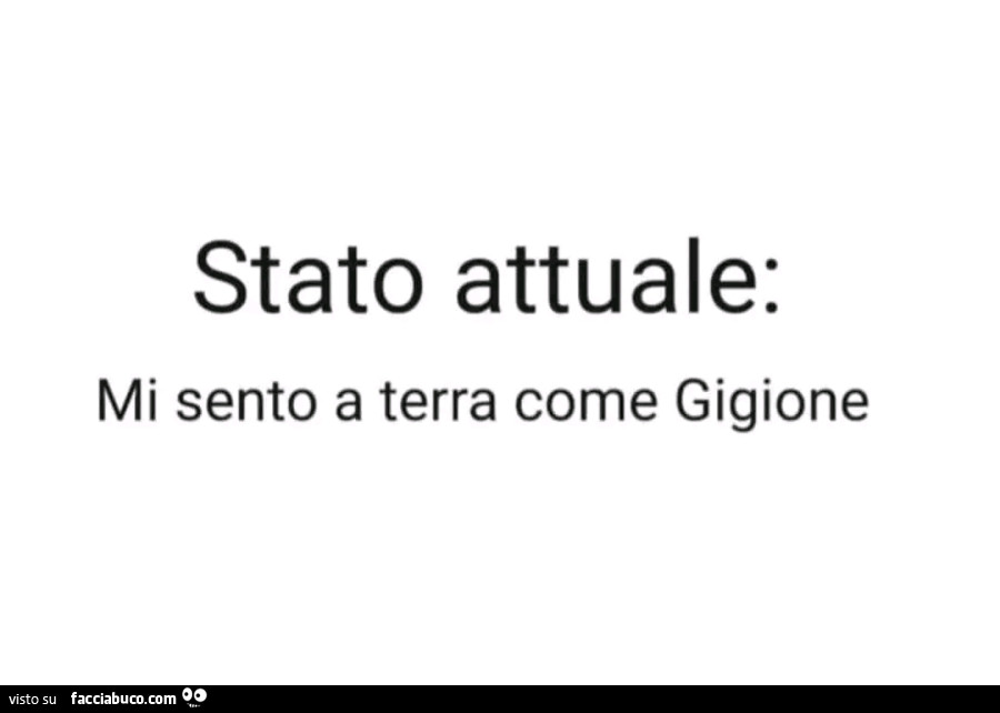 Stato attuale: mi sento a terra come gigione