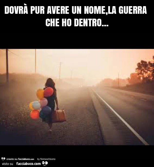 Dovrà pur avere un nome, la guerra che ho dentro