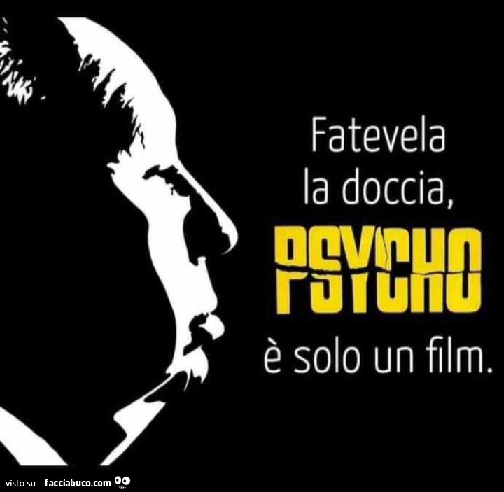 Fatevela la doccia, Psycho è solo un film