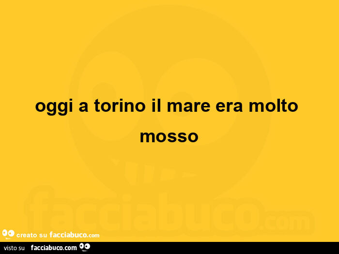 Oggi a torino il mare era molto mosso