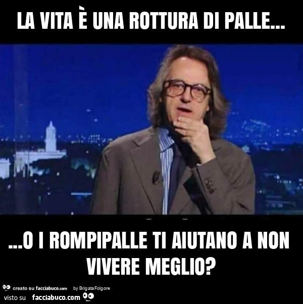La vita è una rottura di palle&hellip; o i rompipalle ti aiutano a non vivere meglio?