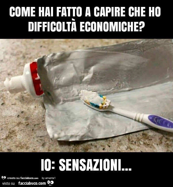 Come hai fatto a capire che ho difficoltà economiche? Io: sensazioni