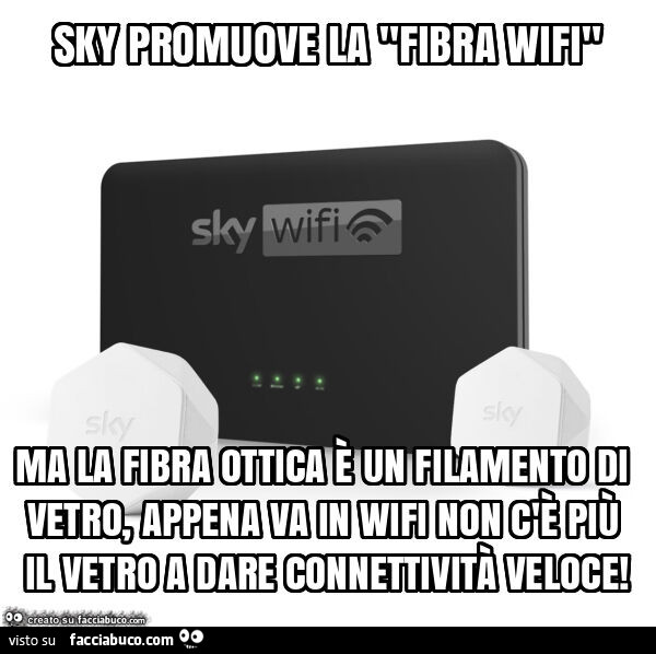 Sky promuove la "fibra wifi" ma la fibra ottica è un filamento di vetro, appena va in wifi non c'è più il vetro a dare connettività veloce