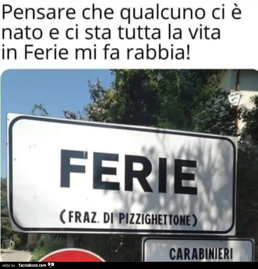 Pensare che qualcuno ci è nato e ci sta tutta la vita in ferie mi fa rabbia frazione Pizzighettone