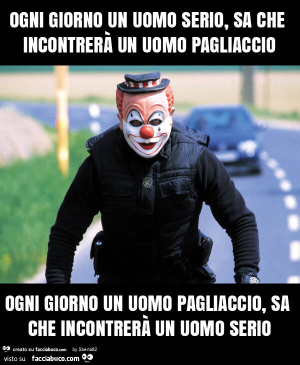 Ogni giorno un uomo serio, sa che incontrerà un uomo pagliaccio ogni giorno un uomo pagliaccio, sa che incontrerà un uomo serio