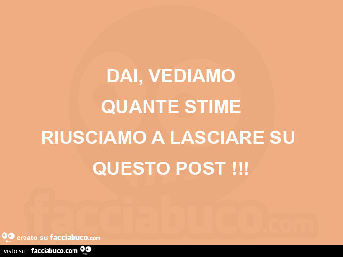 Dai, vediamo quante stime riusciamo a lasciare su questo post