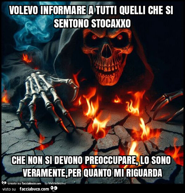 Volevo informare a tutti quelli che si sentono stocaxxo che non si devono preoccupare, lo sono veramente, per quanto mi riguarda