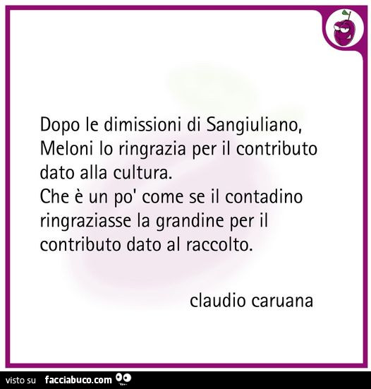 Dopo le dimissioni di sangiuliano, meloni lo ringrazia per il contributo dato alla cultura. Che è un po' come se il contadino ringraziasse la grandine per il contributo dato al raccolto