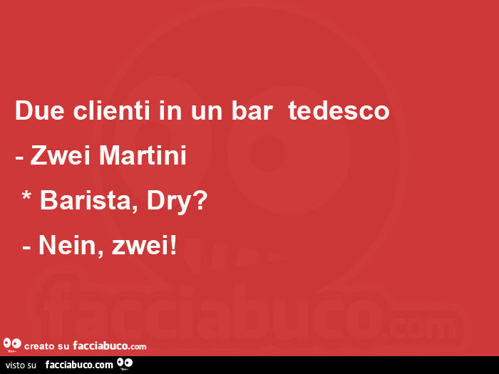 Due clienti in un bar tedesco: zwei martini: barista, dry? Nein, zwei