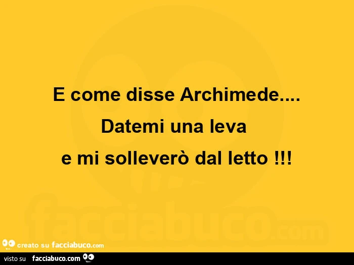 E come disse archimede&hellip; datemi una leva e mi solleverò dal letto