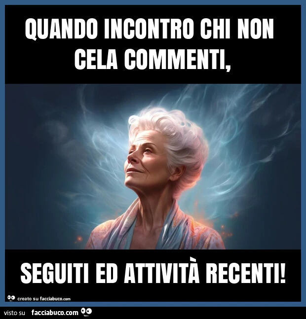 Quando incontro chi non cela commenti, seguiti ed attivitร recenti