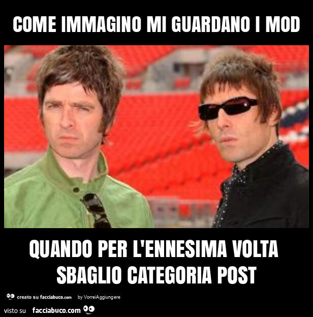 Come immagino mi guardano i mod quando per l'ennesima volta sbaglio categoria post