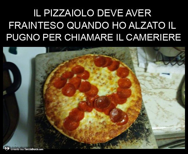 Il pizzaiolo deve aver frainteso quando ho alzato il pugno per chiamare il cameriere