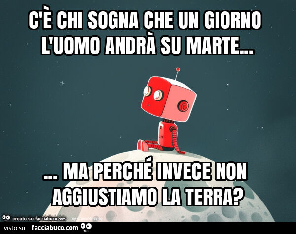 C'è chi sogna che un giorno l'uomo andrà su marte… ma perché invece non aggiustiamo la terra?