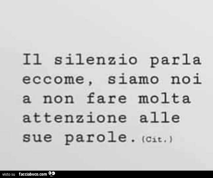 Il silenzio parla eccome, siamo noi a non fare molta attenzione alle sue parole