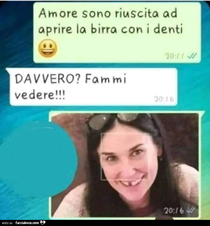 Amore sono riuscita ad aprire la birra coi denti davvero fammi vedere