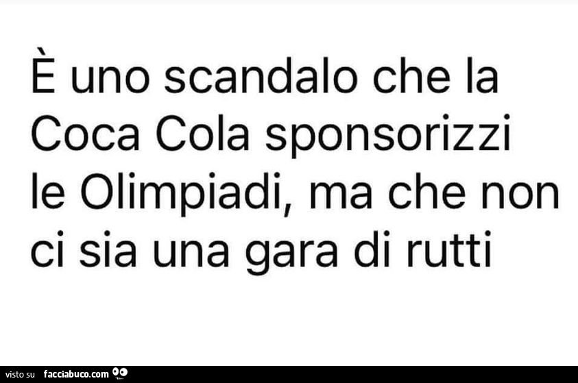 È uno scandalo che la coca cola sponsorizzi le olimpiadi, ma che non ci sia una gara di rutti