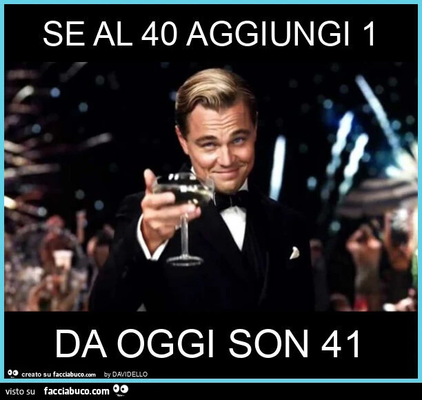 Se al 40 aggiungi 1 da oggi son 41