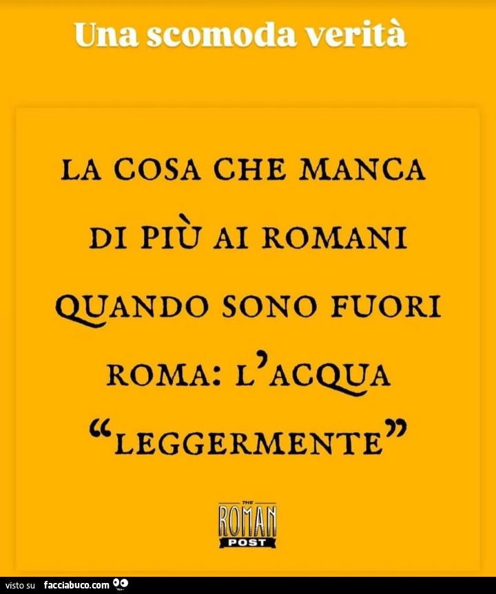 Una scomoda veritร . La cosa che manca di piรน ai romani quando sono fuori roma: l'acqua leggermente