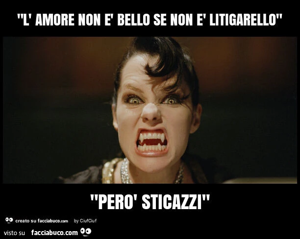 "l' amore non è bello se non è litigarello" "però sticazzi"