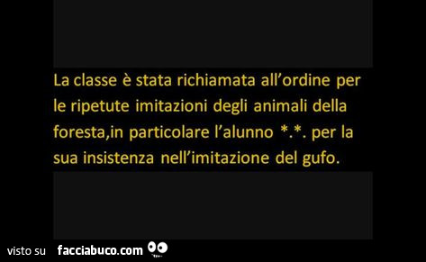 La classe è stata richiamata all'ordine per le ripetute imitazioni degli animali della foresta, in particolare l'alunno per la sua insistenza nell'imitazione del gufo