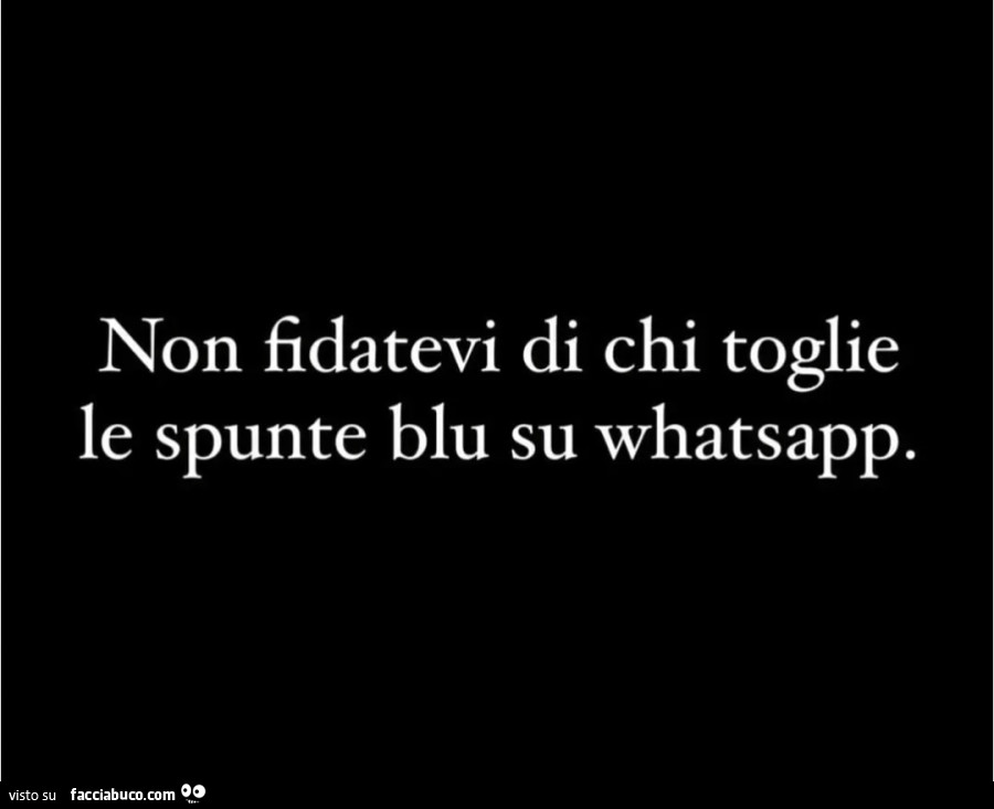 Non fidatevi di chi toglie le spunte blu su whatsapp