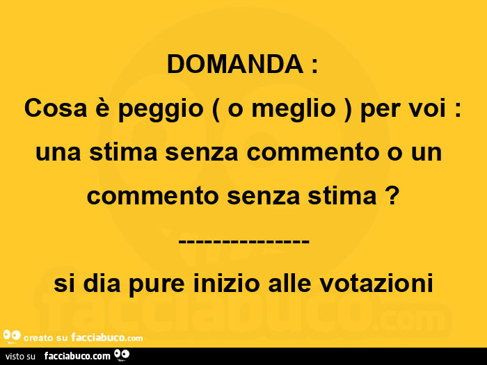 Domanda: cosa è peggio o meglio per voi: una stima senza commento o un commento senza stima?