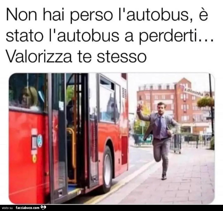 Non hai perso l'autobus è stato l'autobus a perderti valorizza te stesso