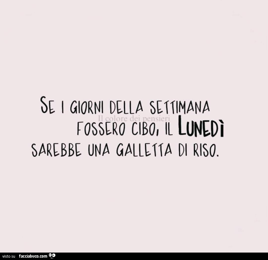 Se i giorni della settimana fossero cibo, il Lunedì sarebbe una galletta di riso