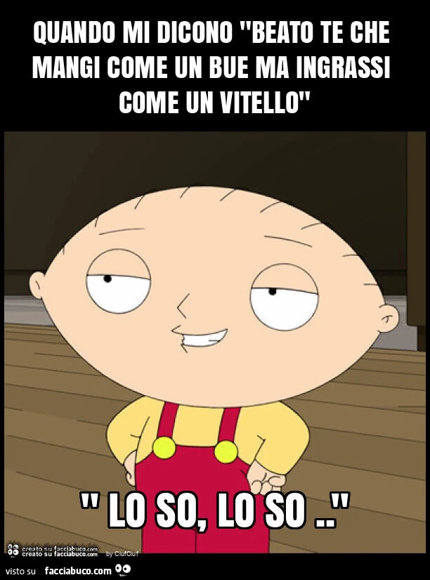 Quando mi dicono "beato te che mangi come un bue ma ingrassi come un vitello"