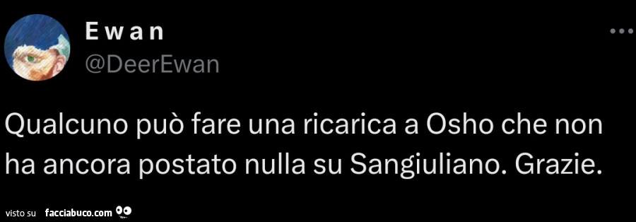 Qualcuno può fare una ricarica a osho che non ha ancora postato nulla su sangiuliano. Grazie