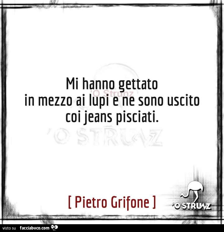 Mi hanno gettato in mezzo ai lupi e ne sono uscito coi jeans pisciati