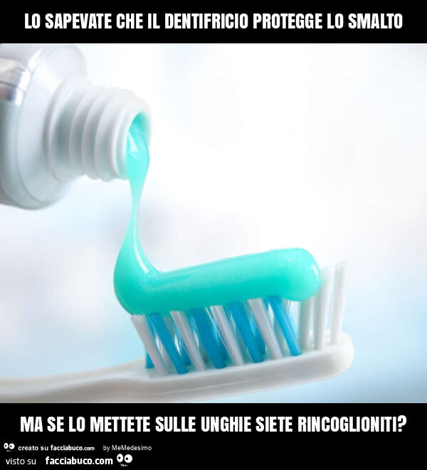 Lo sapevate che il dentifricio protegge lo smalto ma se lo mettete sulle unghie siete rincoglioniti?