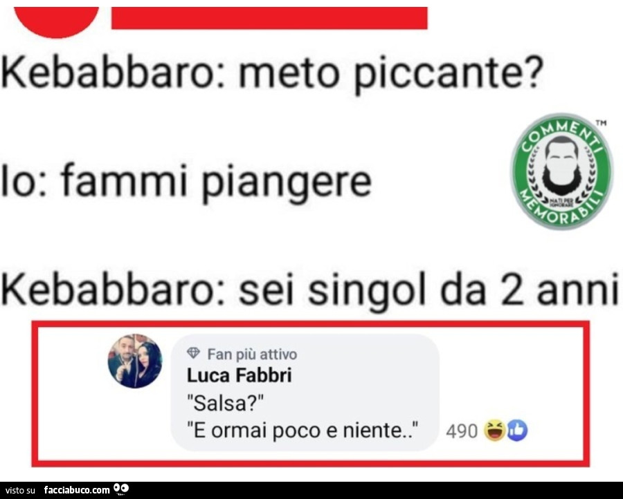 Kebabbaro: meto piccante? Io: fammi piangere. Kebabbaro: sei singol da 2 anni. Salsa? E ormai poco e niente