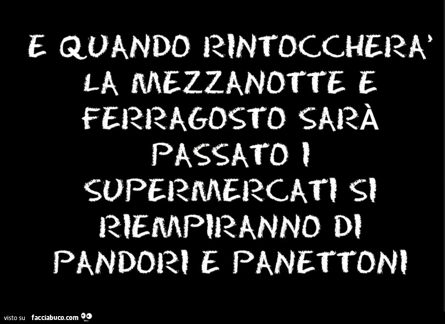 E quando rintoccherà la mezzanotte e ferragosto sarà passato i supermercati si riempiranno di pandori e panettoni