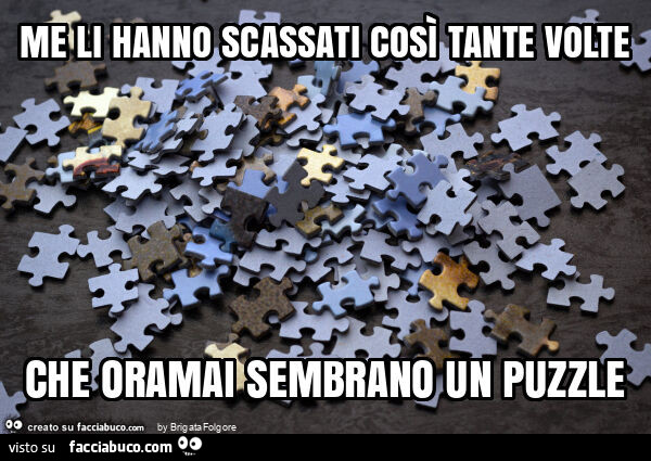 Me li hanno scassati così tante volte che oramai sembrano un puzzle