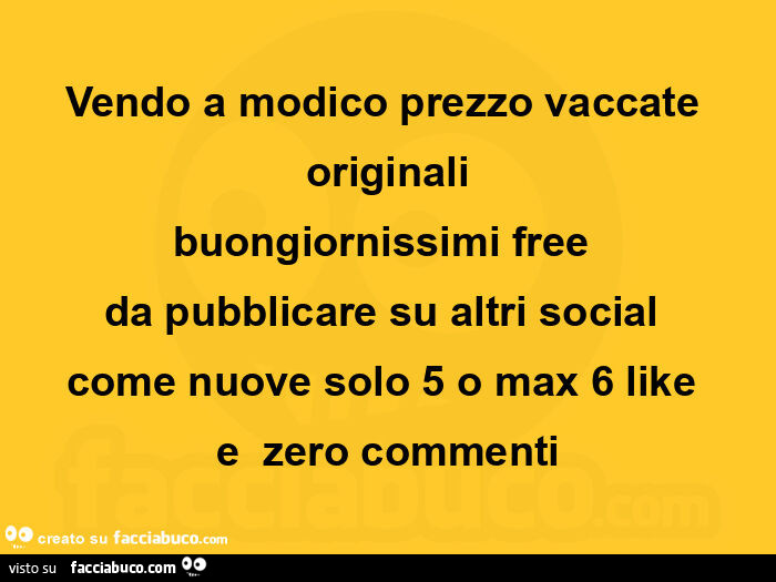 Vendo a modico prezzo vaccate originali buongiornissimi free da pubblicare su altri social come nuove solo 5 o max 6 like e zero commenti