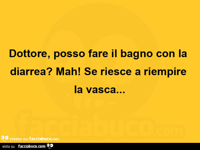 Dottore, posso fare il bagno con la diarrea? Mah! Se riesce a riempire la vasca