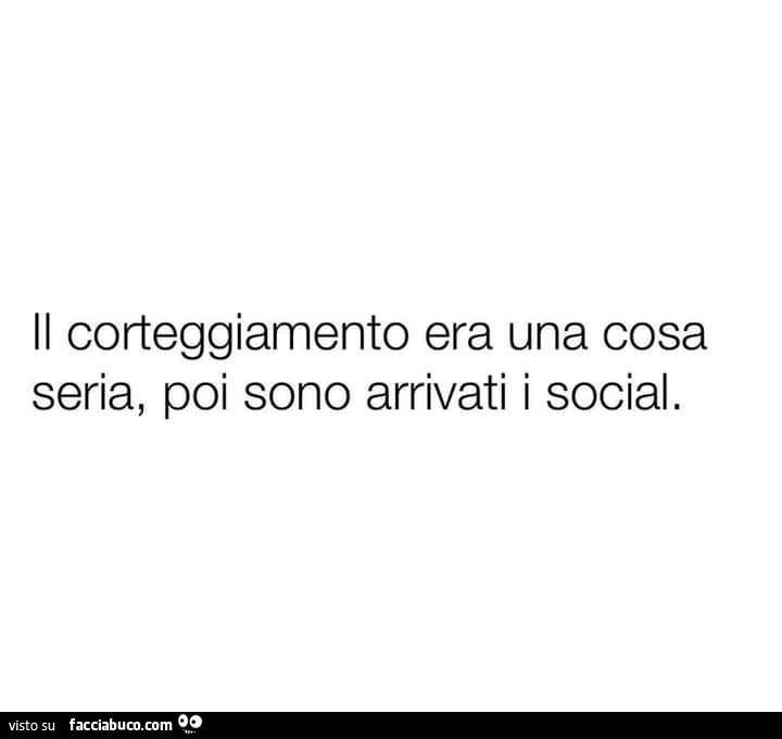 Il corteggiamento era una cosa seria, poi sono arrivati i social