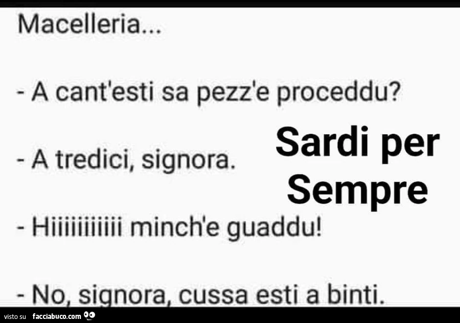 Macelleria&hellip; a cant'esti sa pezz'e proceddu? A tredici, signora. Hiiiiiiiiiii minchie guaddu! No si nora cussa esti a binti