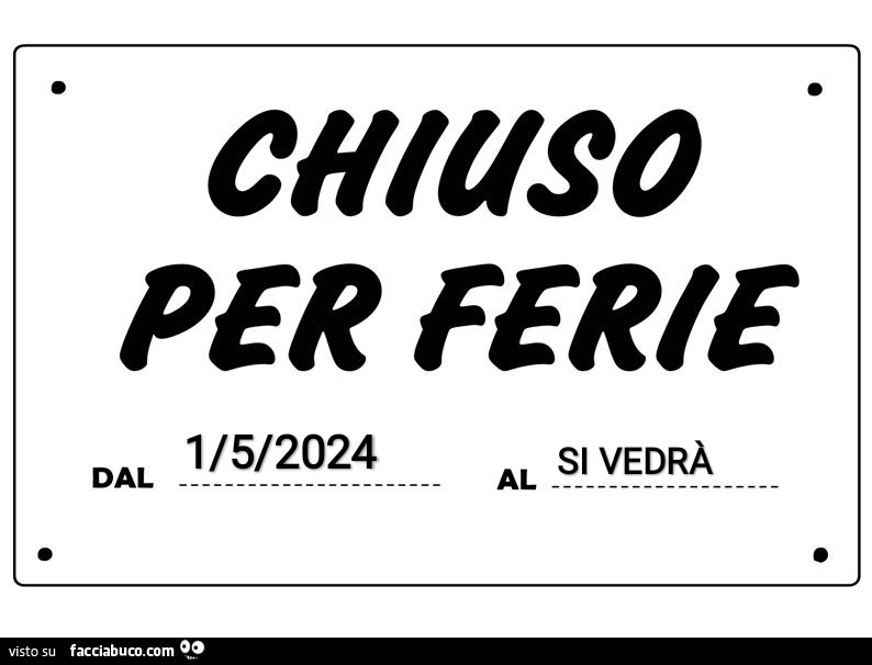 Chiuso per ferie dal 1/5/2024 al si vedrà