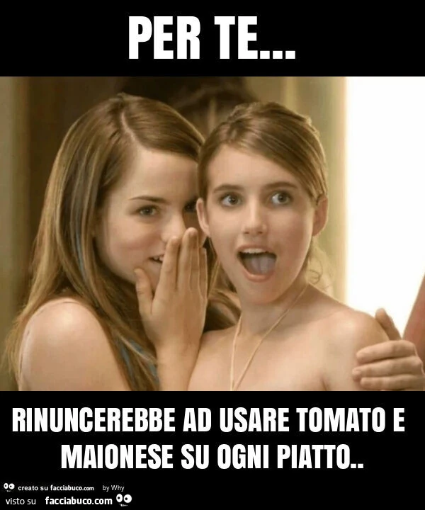 Per te&hellip; rinuncerebbe ad usare tomato e maionese su ogni piatto
