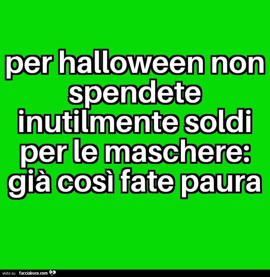 Per halloween non spendete inutilmente soldi per le maschere: già così fate paura