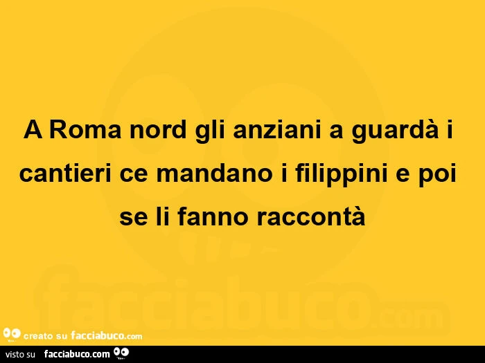 A roma nord gli anziani a guardร i cantieri ce mandano i filippini e poi se li fanno raccontร