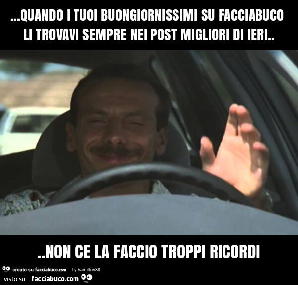 Quando i tuoi buongiornissimi su facciabuco li trovavi sempre nei post migliori di ieri… non ce la faccio troppi ricordi