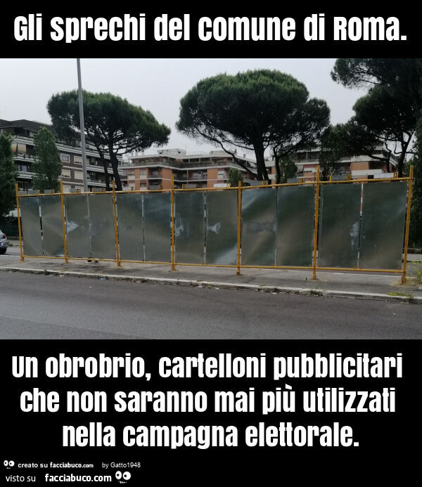 Gli sprechi del comune di roma. Un obrobrio, cartelloni pubblicitari che non saranno mai più utilizzati nella campagna elettorale